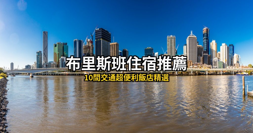 2026布里斯班住宿推薦|10間交通超便利飯店精選,CBD、南岸、毅力谷全攻略 @去旅行新聞網