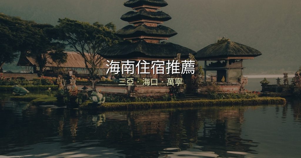 海南住宿推薦|三亞、海口、萬寧精選住宿攻略 @去旅行新聞網