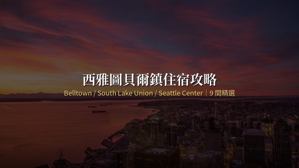 西雅圖住宿推薦：貝爾鎮 / 南湖聯區 / 西雅圖中心 9 間精選 @去旅行新聞網