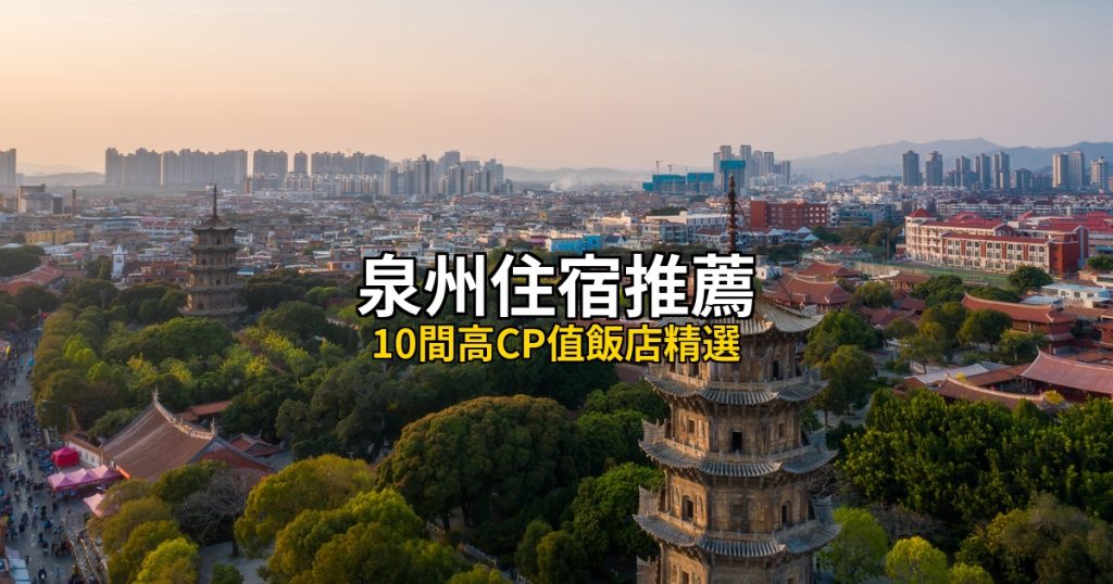 泉州住宿推薦:10間高CP值飯店精選,開元寺到蟳埔村畔 @去旅行新聞網