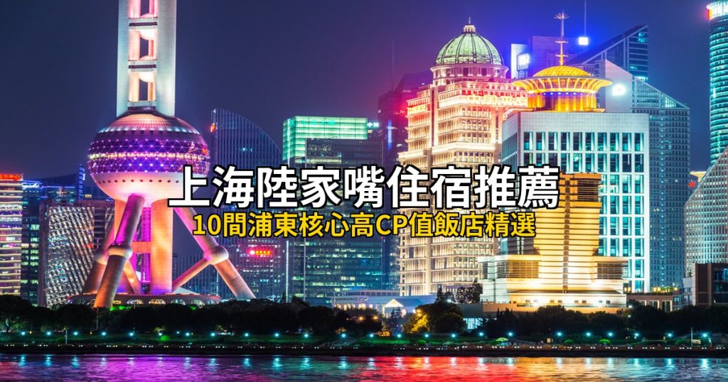 上海陸家嘴住宿推薦:10間高CP值飯店精選,東方明珠濱江夜景第一排 @去旅行新聞網