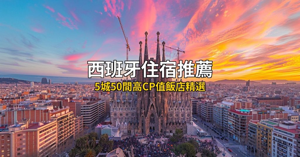 2026西班牙住宿推薦總攻略|巴塞隆納・馬德里・塞維利亞・格拉納達・瓦倫西亞5城50間高CP值酒店 @去旅行新聞網