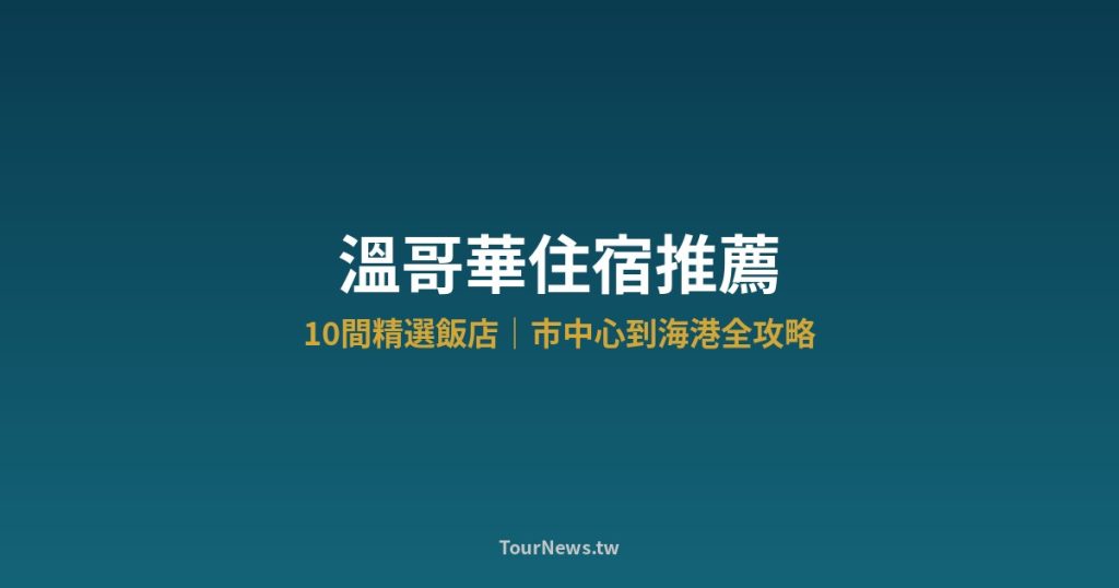 溫哥華住宿推薦｜10間精選飯店，市中心到海港全攻略 @Tournews