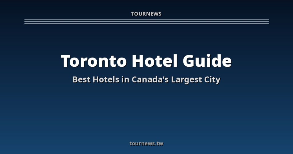 Toronto Accommodation Guide: Best Hotels &amp; Where to Stay @Tournews