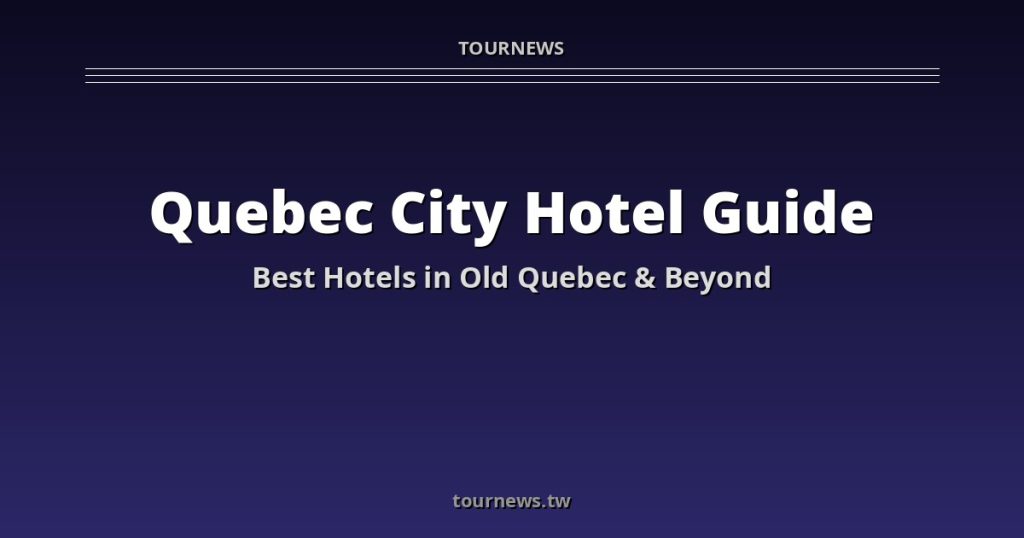 Quebec City Accommodation Guide: Best Hotels & Where to Stay @Tournews
