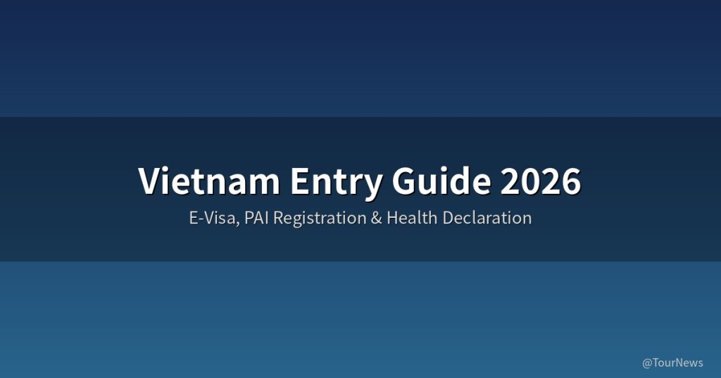 Vietnam Entry Guide 2026: E-Visa, PAI Registration &amp; Health Declaration Complete Tutorial @Tournews