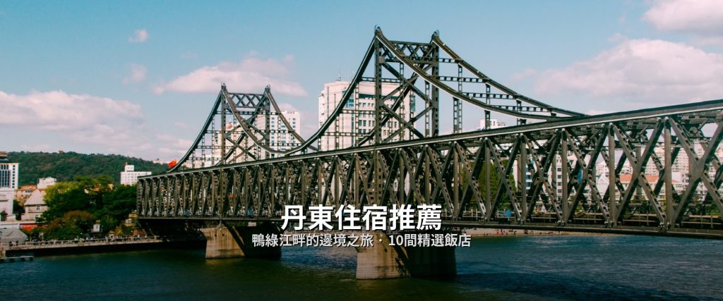 【2026丹東住宿推薦】10間高CP值飯店精選，鴨綠江畔邊境口岸全攻略 @去旅行新聞網