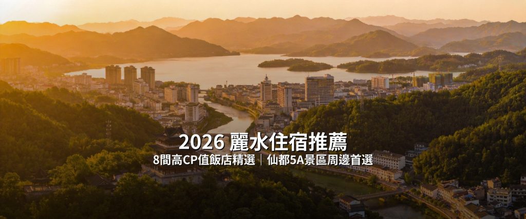 【2026麗水住宿推薦】8間高CP值飯店精選，仙都5A景區周邊住宿攻略 @去旅行新聞網