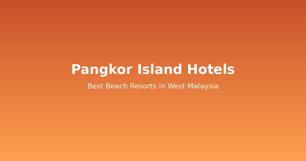 Pangkor Island Hotels Guide | 10 Best Beach Resorts in West Malaysia @Tournews