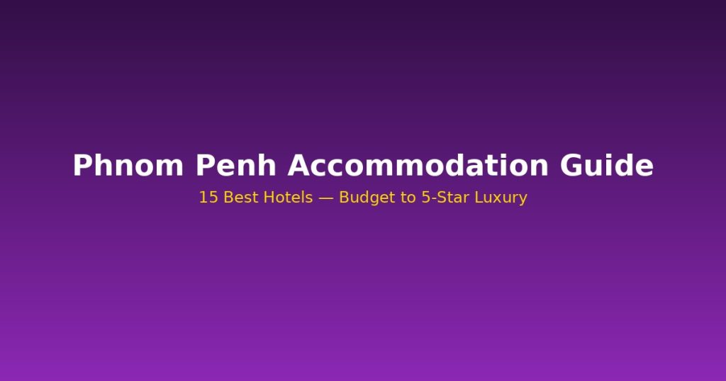 Phnom Penh Accommodation Guide | 15 Best Hotels Budget to 5-Star @Tournews