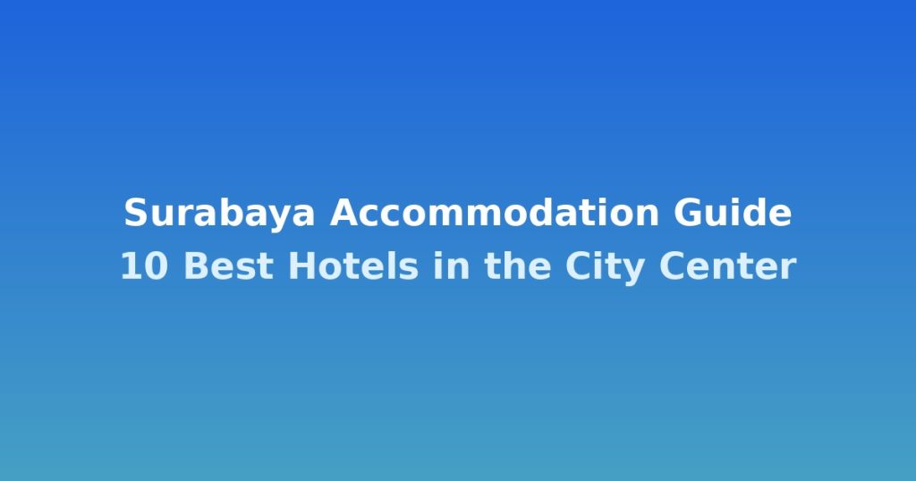 Surabaya Accommodation Guide | 10 Best Hotels in the City Center @Tournews