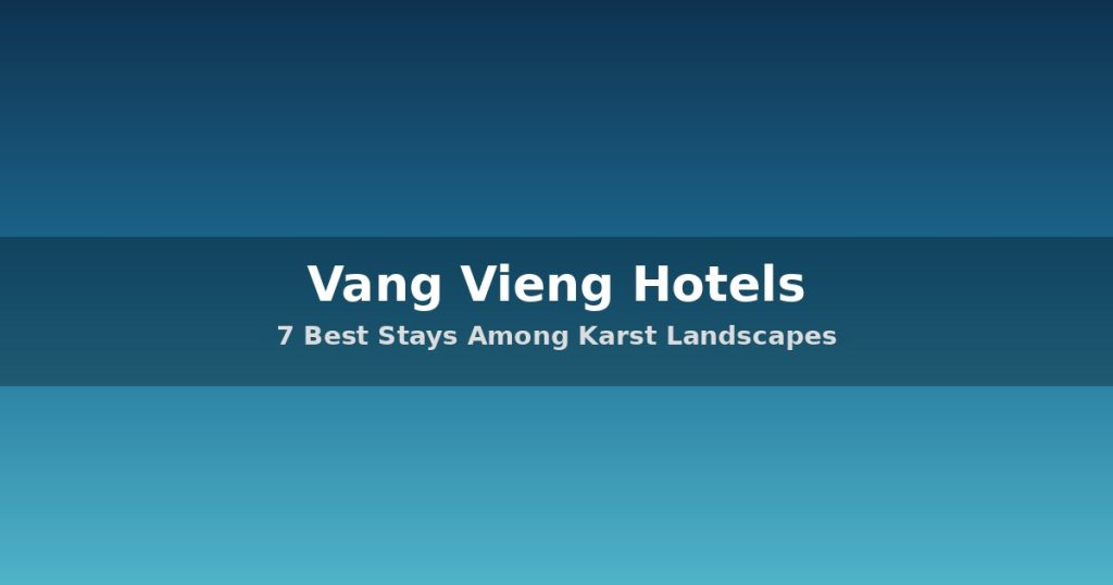 Vang Vieng Hotels Guide | 7 Best Stays Among Karst Landscapes & Nam Song River @Tournews