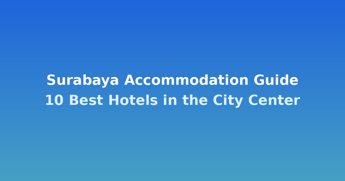 Surabaya Accommodation Guide | 10 Best Hotels in the City Center @Tournews