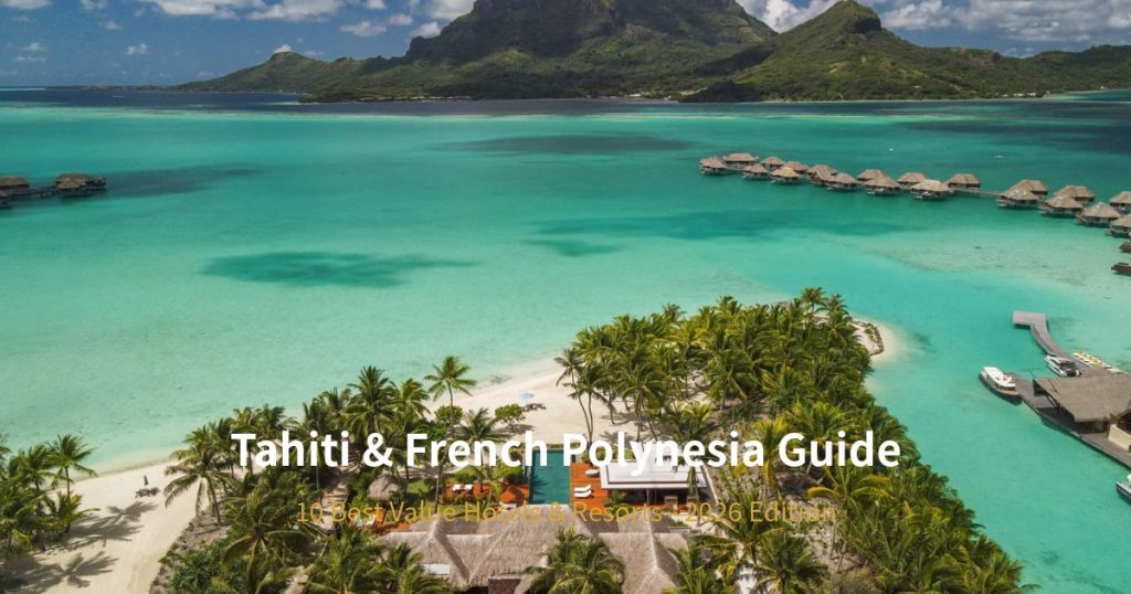 Tahiti & French Polynesia Accommodation Guide 2026 | 10 Best Value Hotels & Resorts @去旅行新聞網