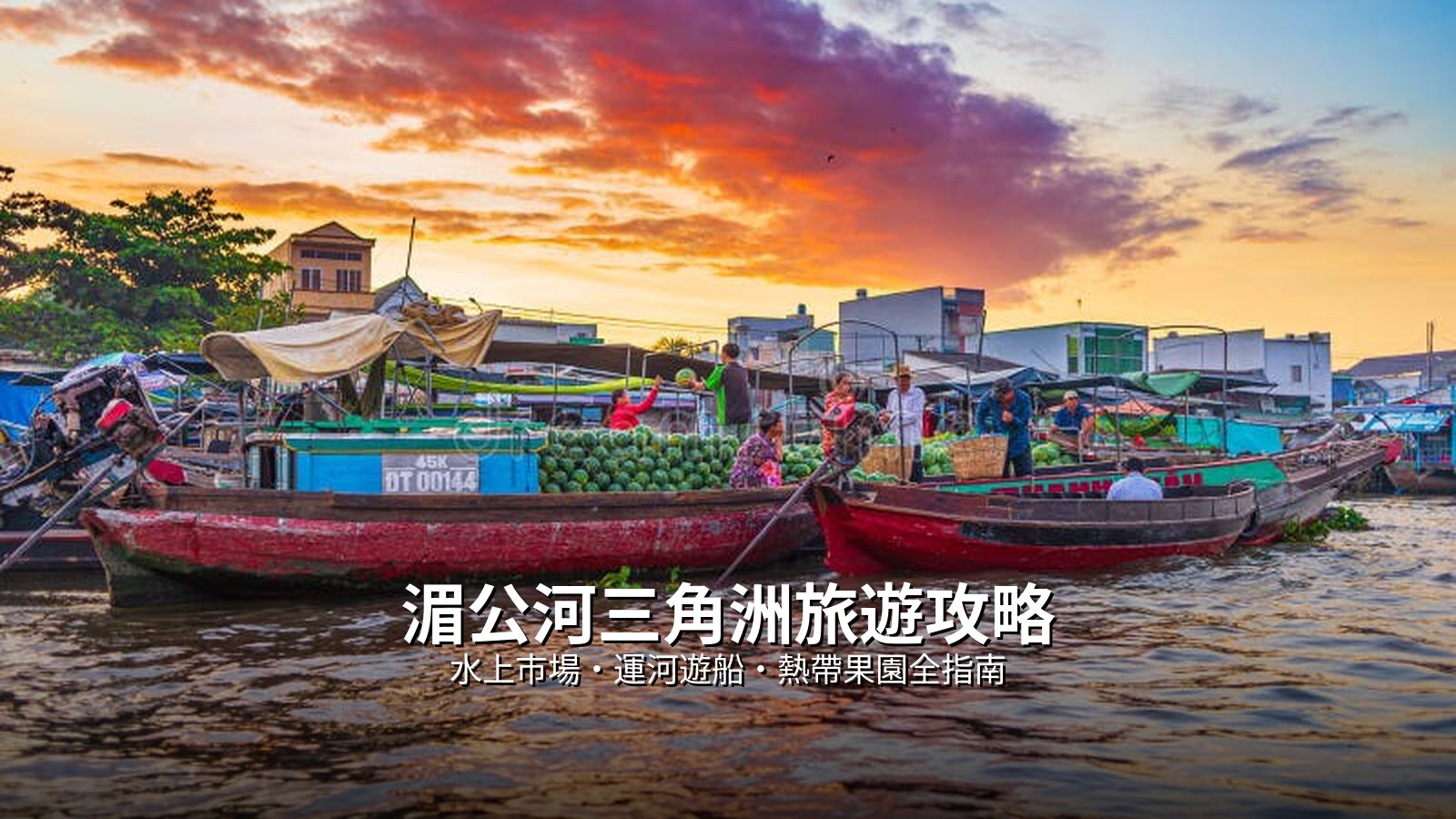 湄公河三角洲旅遊攻略：水上市場、運河遊船與熱帶果園全指南 @Tournews
