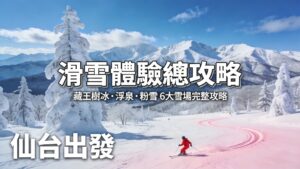 仙台出發滑雪體驗攻略｜6大雪場推薦＋交通・裝備・住宿一次搞定